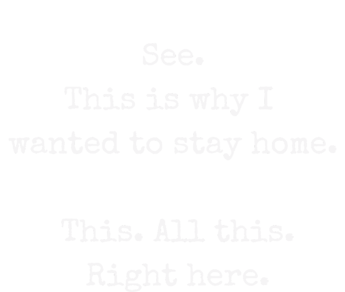 See This Is Why I Wanted To Stay Home This All This Right Here T-Shirt