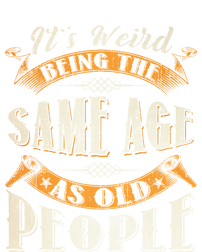 Its Weird Being The Same Age As Old People Retro Sarcastic T-Shirt