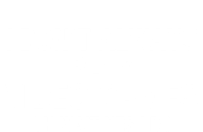 I Dont Always Play Video Gamer Oh Wait Yes I Do Gift T-Shirt