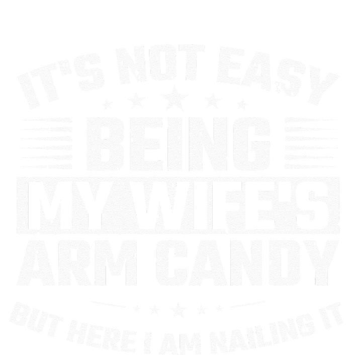 Its Not Easy Being My Wifes Arm Candy Here I Am Nailing It T-Shirt