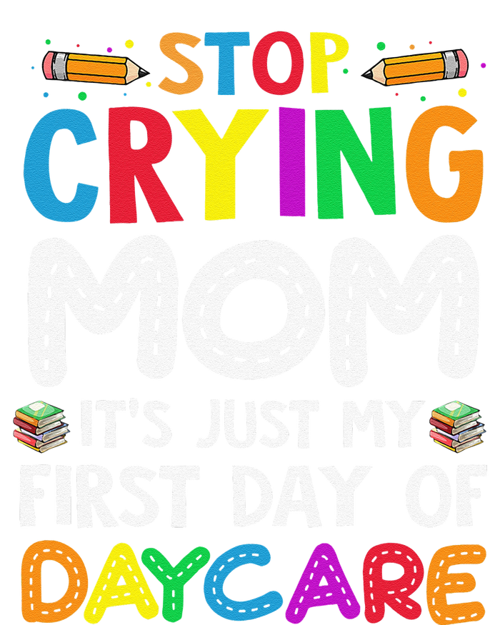 Stop Crying Mom Its Just My First Day Of Daycare T-Shirt