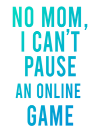 No Mom I Cant Pause An Online Game Cool Game Lover Cool Gift Funny Gift T-Shirt