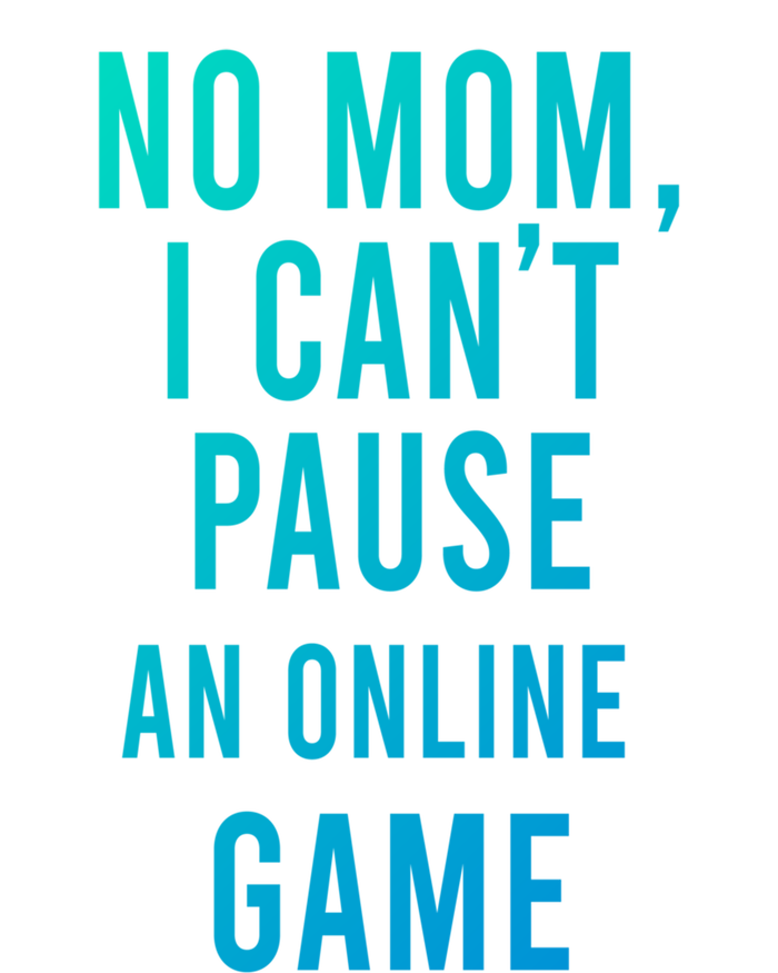 No Mom I Cant Pause An Online Game Cool Game Lover Cool Gift Funny Gift T-Shirt