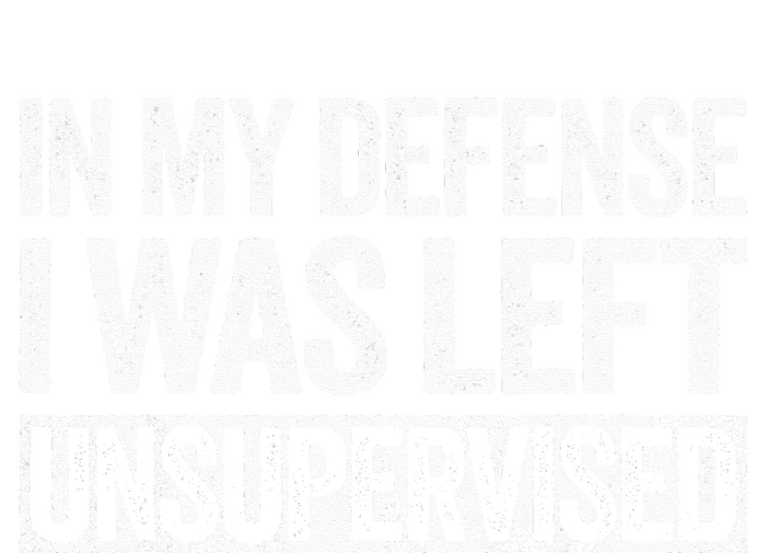 In My Defense I Was Left Unsupervised Funny T-Shirt