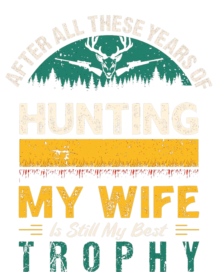 After All These Years Of Hunting My Wife Is Still My Best Trophy T-Shirt