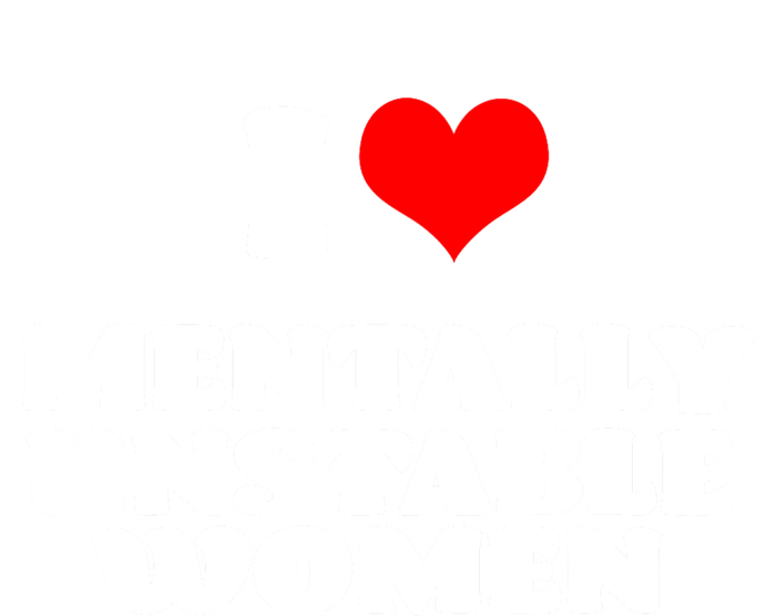 I Love Mentally Unstable Women Red Heart Funny Sarcastic T-Shirt