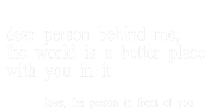 Dear Person Behind Me The World Is A Better Place With You T-Shirt