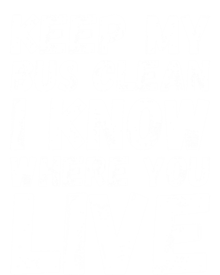 Keep My Bus Clean I Know Where You Live School Bus Driver T-Shirt