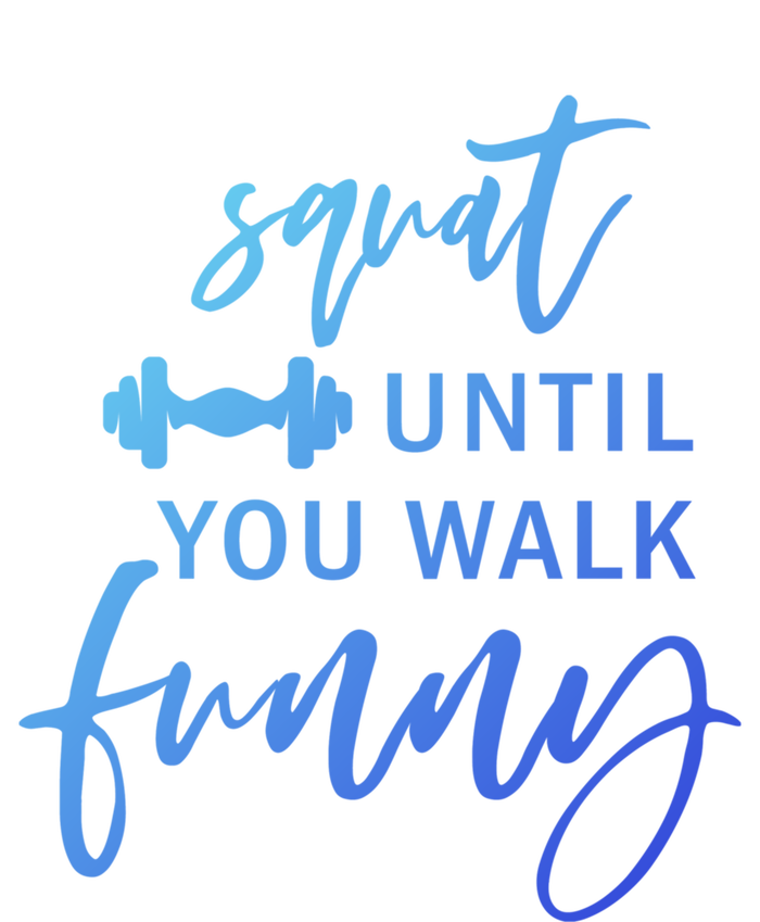 Squat Until You Walk Funny Exercise Fitness Workout Gym Gift Premium T-Shirt