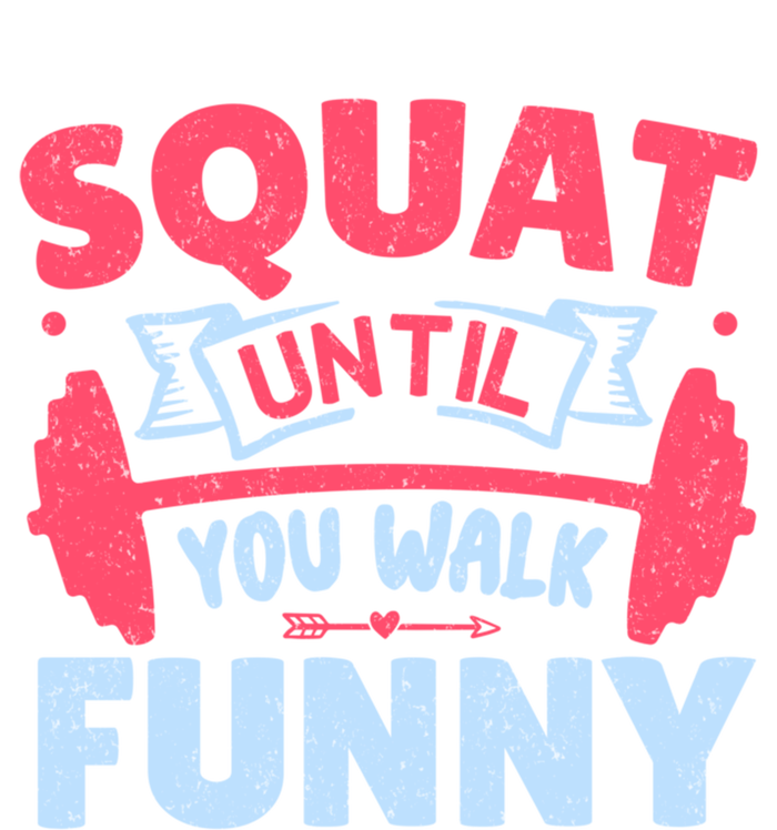 Squat Until You Walk Funny Gym Fitness Workout Funny Gift T-Shirt