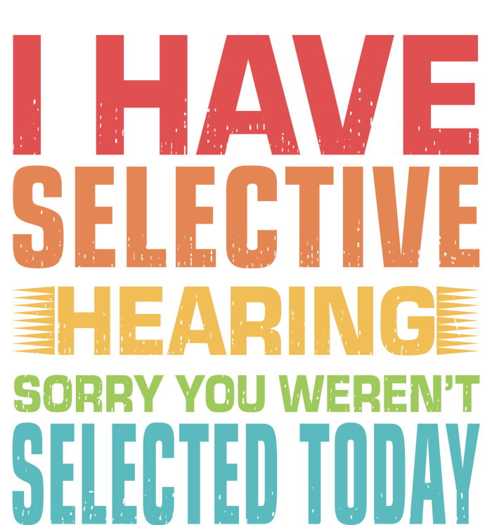 I Have Selective Hearing Sorry You Werent Selected Today Womens Funnel Neck Pullover Hood