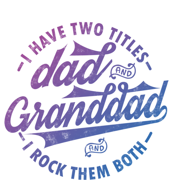 I Have Two Titles Dad And Granddad Gift For Funny Grandpa Gift T-Shirt