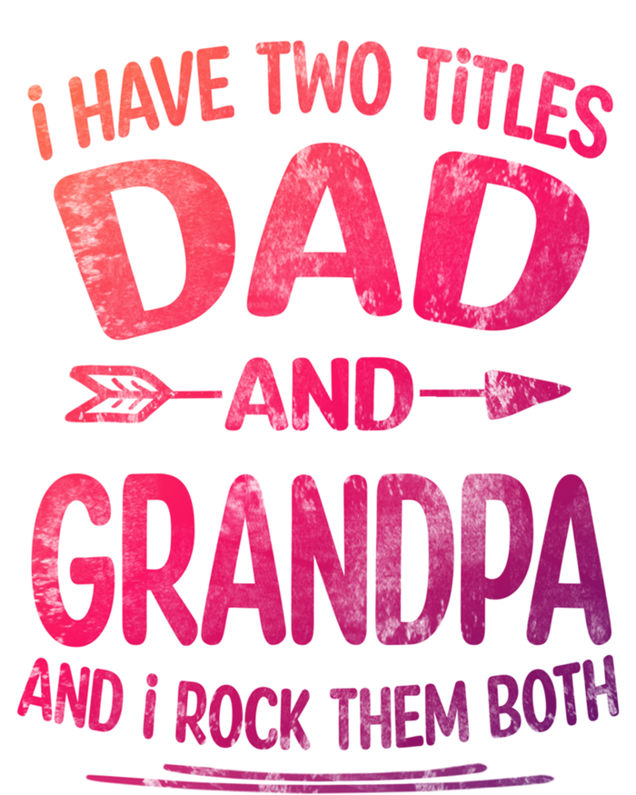 I Have Two Titles Dad And Grandpa Funny Fathers Day Grandpa Gift T-Shirt