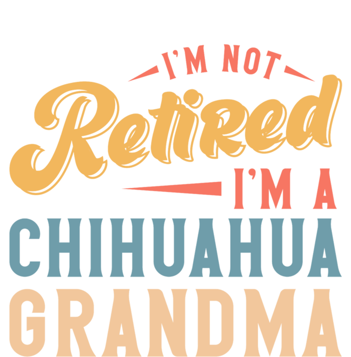 Im Not Retired Im A Chihuahua Grandma Gift T-Shirt