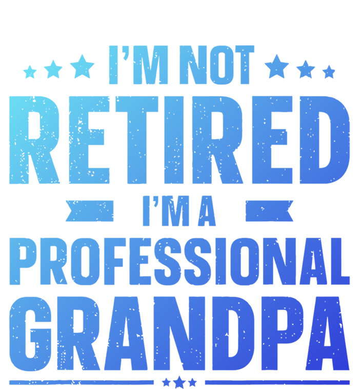 Im Not Retired Im A Professional Grandpa Dad Fathers Day Funny Gift T-Shirt