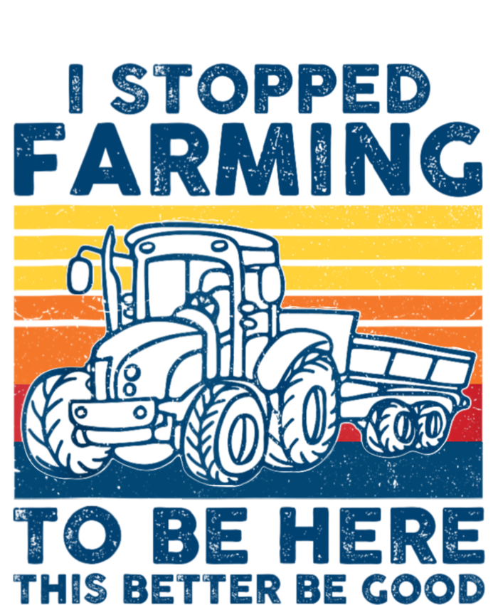 I Stopped Farming To Be Here This Better Be Good T-Shirt