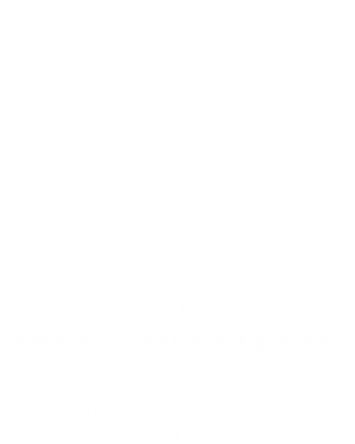 Yes Im A Stubborn Daughter But Not Yours Awesome Dad Gift Tall T-Shirt