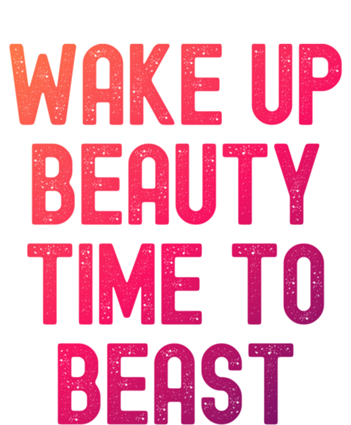 Wake Up Beauty Time To Beast Cute Gift T-Shirt