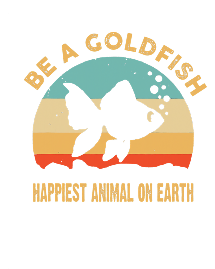 Be A Goldfish Happiest Animal On Earth T-Shirt