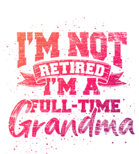 Im Not Retired Im A Full Time Grandma Retiret Gift T-Shirt