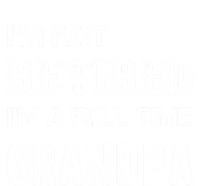 Im Not Retired Im A Full Time Grandpa Fathers Day Gift T-Shirt