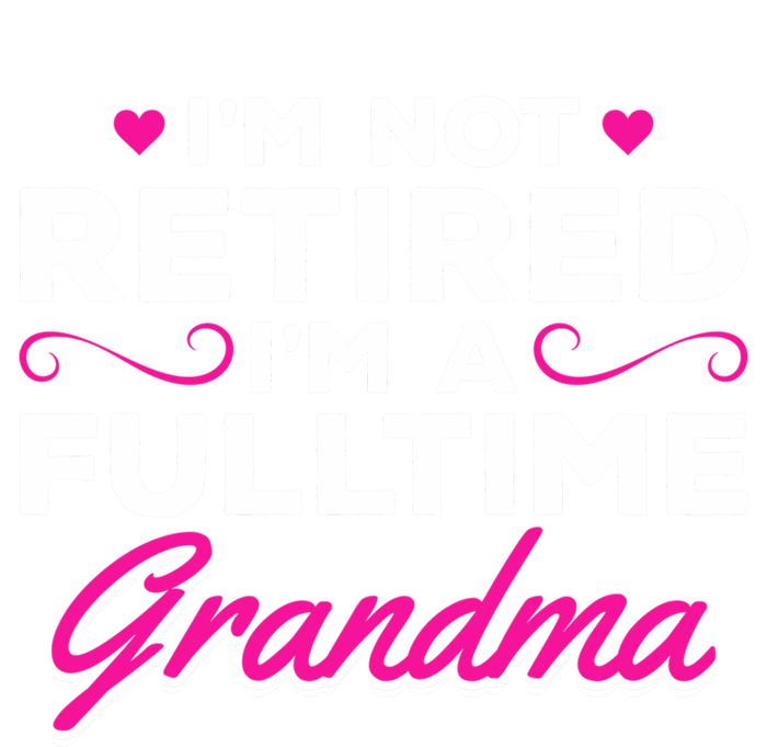 Im Not Retired Im A Fulltime Grandma Retired Granny Gift Button