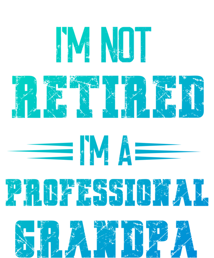 Im Not Retired Im Professional Fathers Day Retired Grandpa Gift T-Shirt