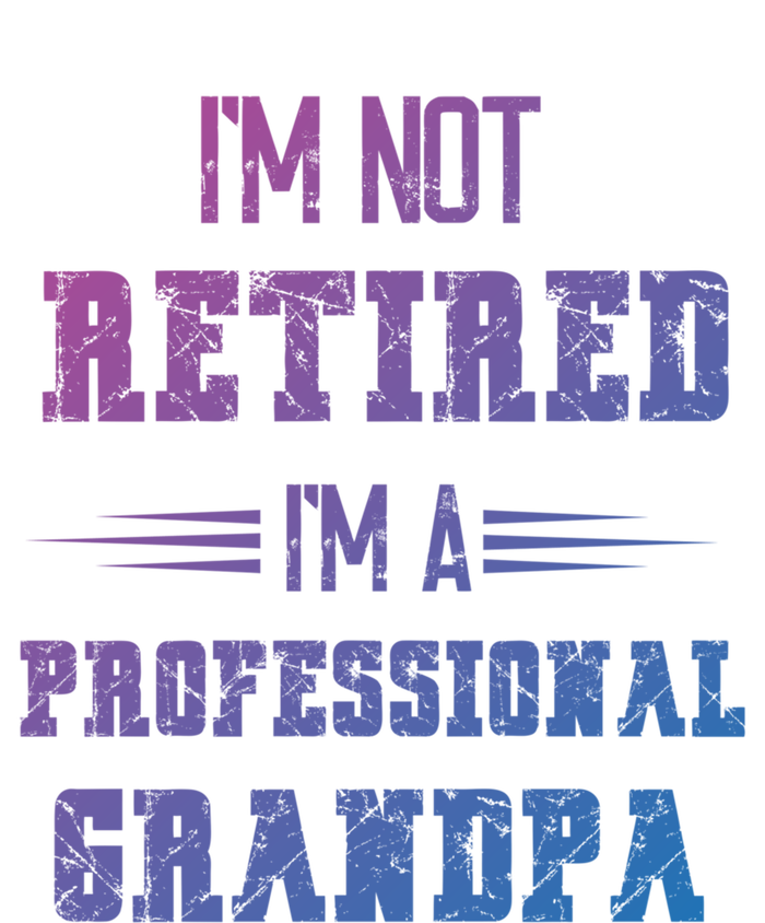 Im Not Retired Im Professional Fathers Day Retired Grandpa Gift T-Shirt