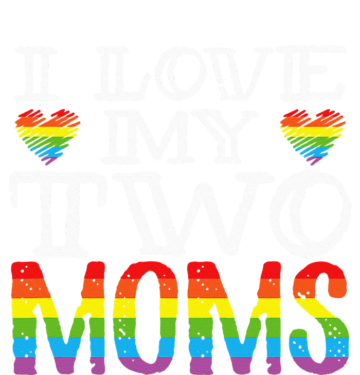 I Love My Two Moms LGBT Parenting Better Than One Mother T-Shirt