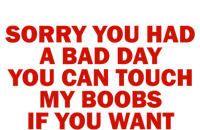 Sorry You Had A Bad Day You Can Touch My Boobs If You Want T-Shirt