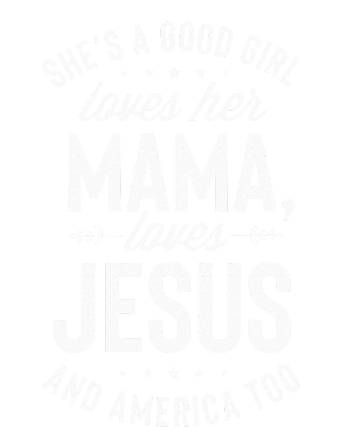 Shes A Good Girl Loves Her Mama Loves Jesus And America Too T-Shirt