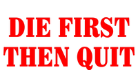 Die First Then Quit T-Shirt