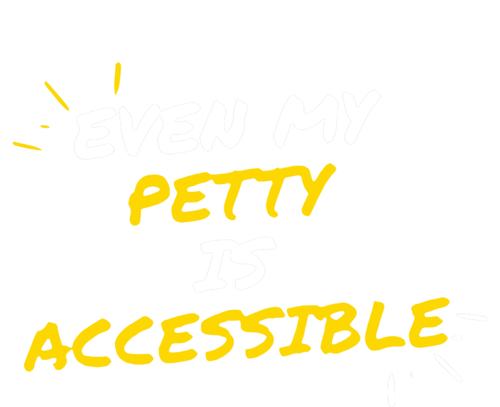 Even My Petty Is Disability Accessible T-Shirt