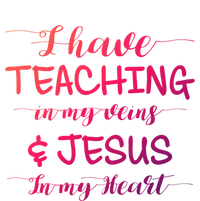 I Have Teaching In My Veins And Jesus In My Heart Teacher Gift T-Shirt