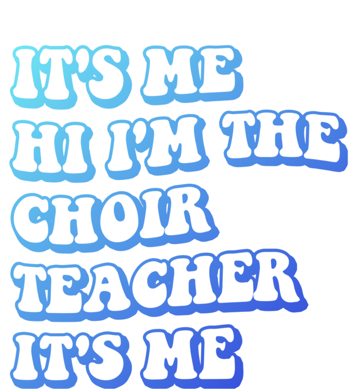 It’S Me Hi I’M The Choir Teacher It’S Me Funny Teacher Meaningful Gift T-Shirt