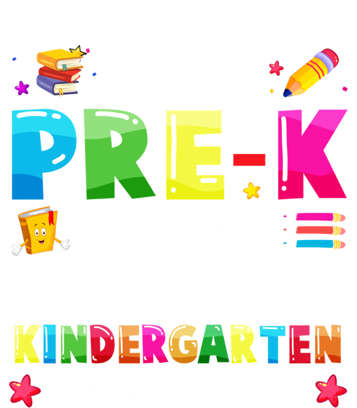 Later PreK I Had Fun Watch Out Kindergarten Here I Come Great Gift T-Shirt