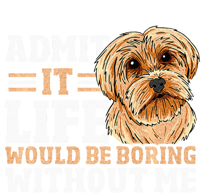 Admit It Life Would Be Boring Without Me Dog Owner Dog Lover Cooling Performance Crew T-Shirt