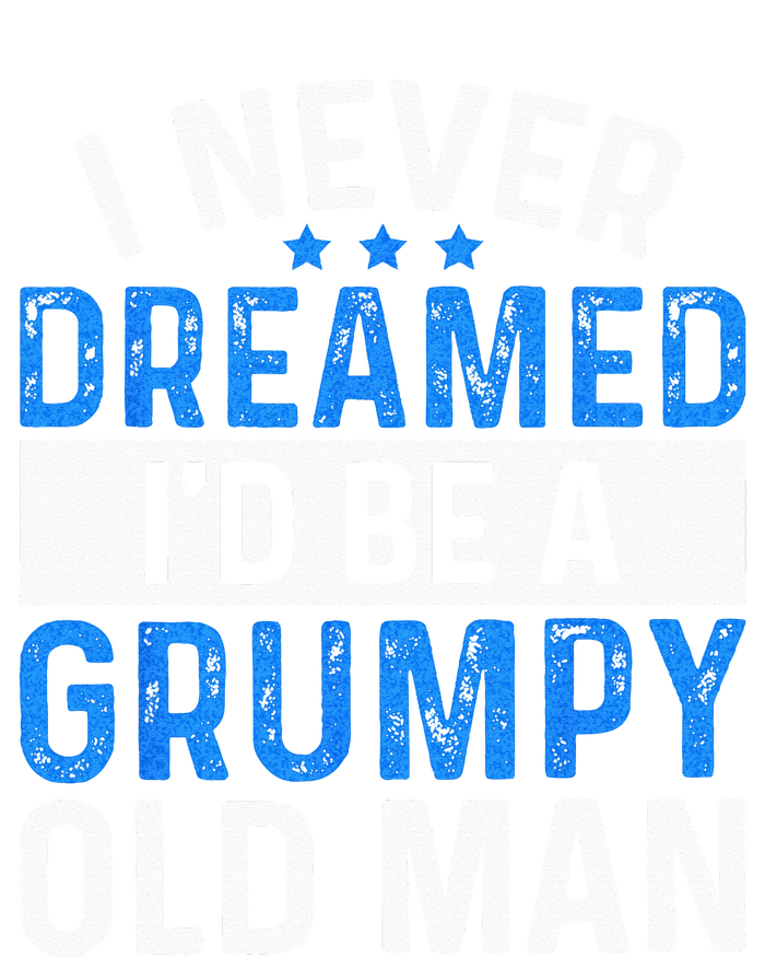 I Never Dreamed Id Be A Grumpy Old Man Funny Grandpas Womens California Wash Sweatshirt