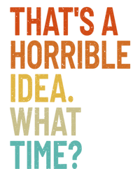 Thats A Horrible Idea What Time Funny T-Shirt