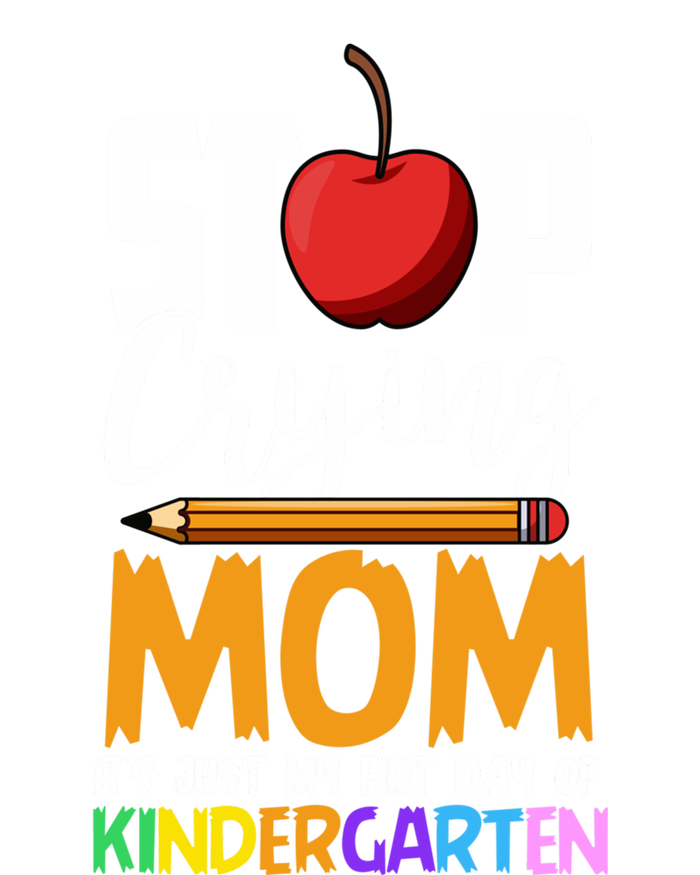 Funny First Day Of Kindergarten Stop Crying Mom Kindergarten Gift T-Shirt