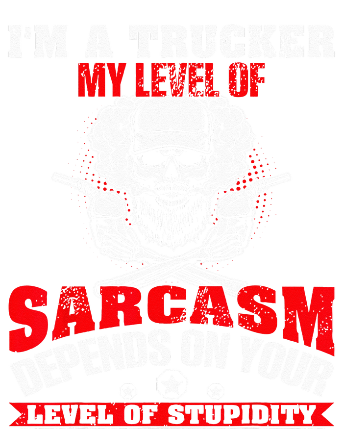 Im A Trucker My Level Of Sarcasm Depends On Your Level Of T-Shirt