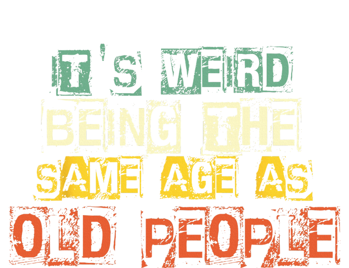 It's Weird Being The Same Age As Old People Retro Sarcastic T-Shirt