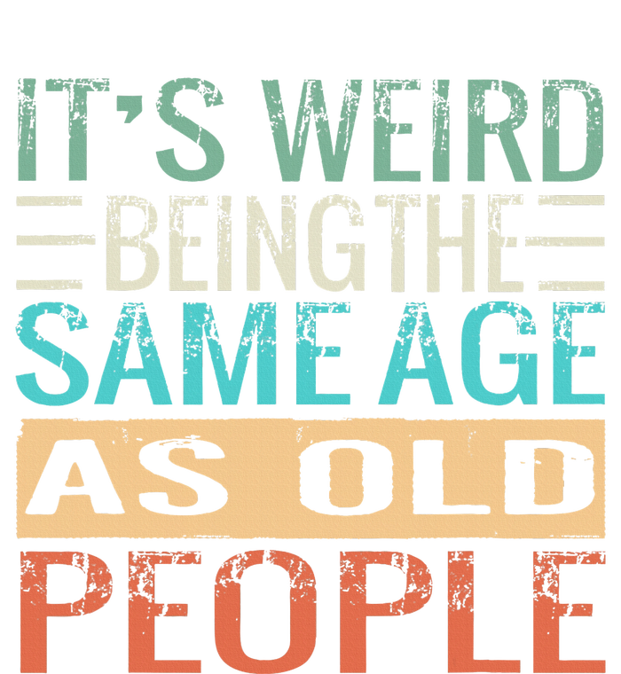 It's Weird Being The Same Age As Old People Sarcastic Retro Cooling Performance Crew T-Shirt