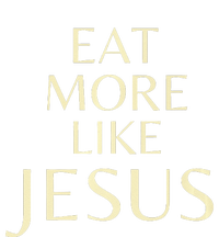 Eat More Like Jesus T-Shirt