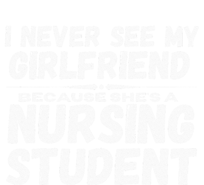 I Never See My Girlfriend Because Shes A Nursing Student Sweatshirt