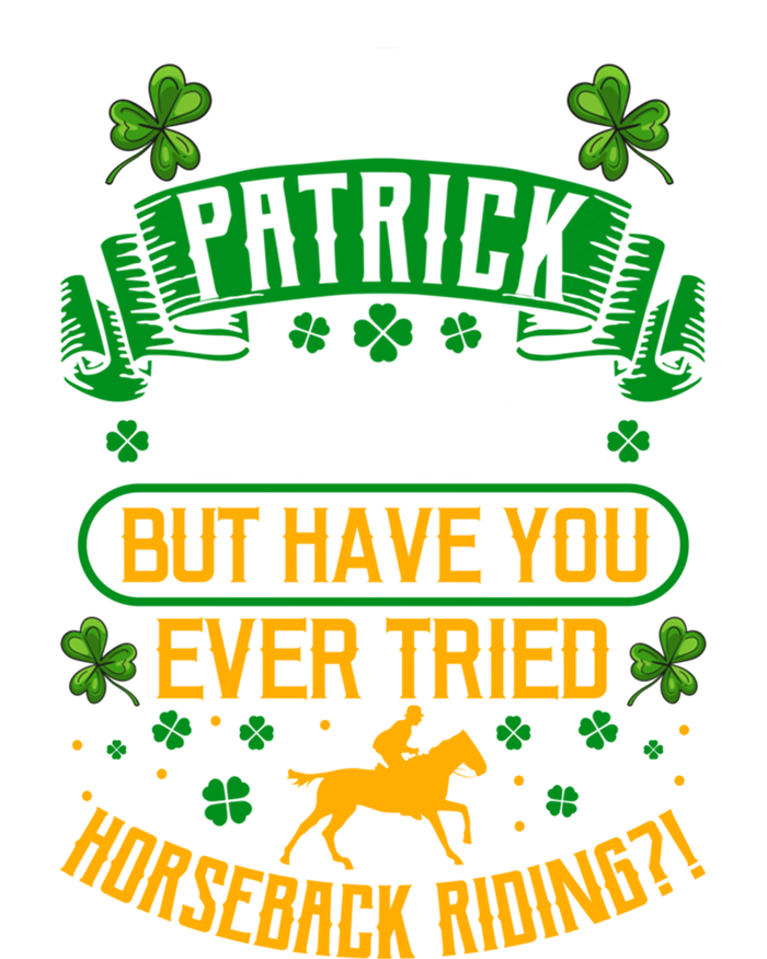 Saint Patrick? Great But Have You Tried Horseback Riding? Gift T-Shirt