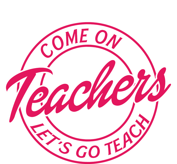 Come On Teachers Lets Go Teach Back To School T-Shirt