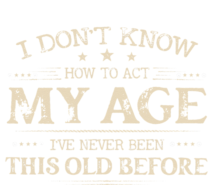 I Dont Know How To Act My Age Ive Never Been This Old Before Premium T-Shirt