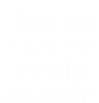 Help Me I Am On Family Vacation Funny Family Holiday Weekend Cool Gift T-Shirt