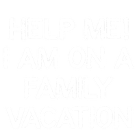 Help Me Im On A Family Vacation Ironic Saying Gift T-Shirt